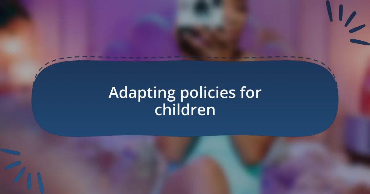Adapting policies for children