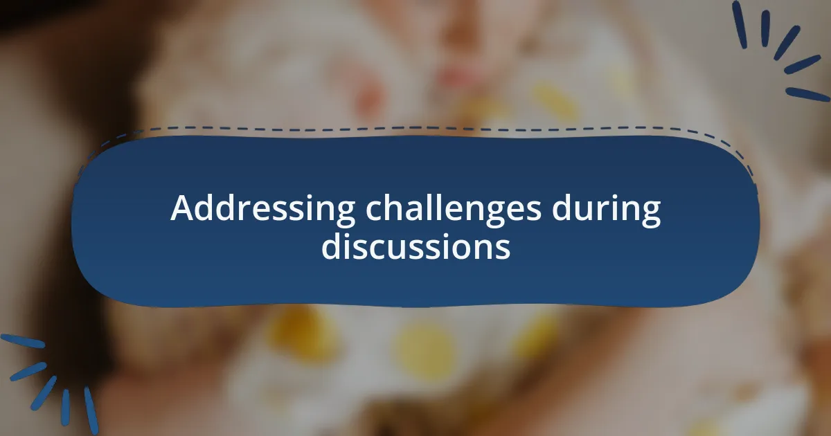 Addressing challenges during discussions