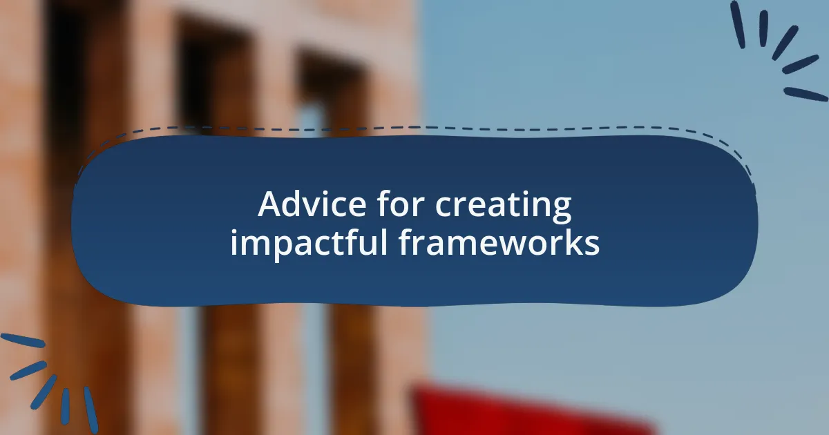 Advice for creating impactful frameworks