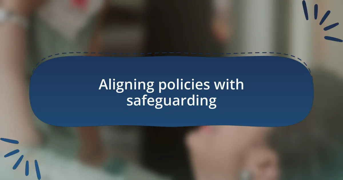 Aligning policies with safeguarding