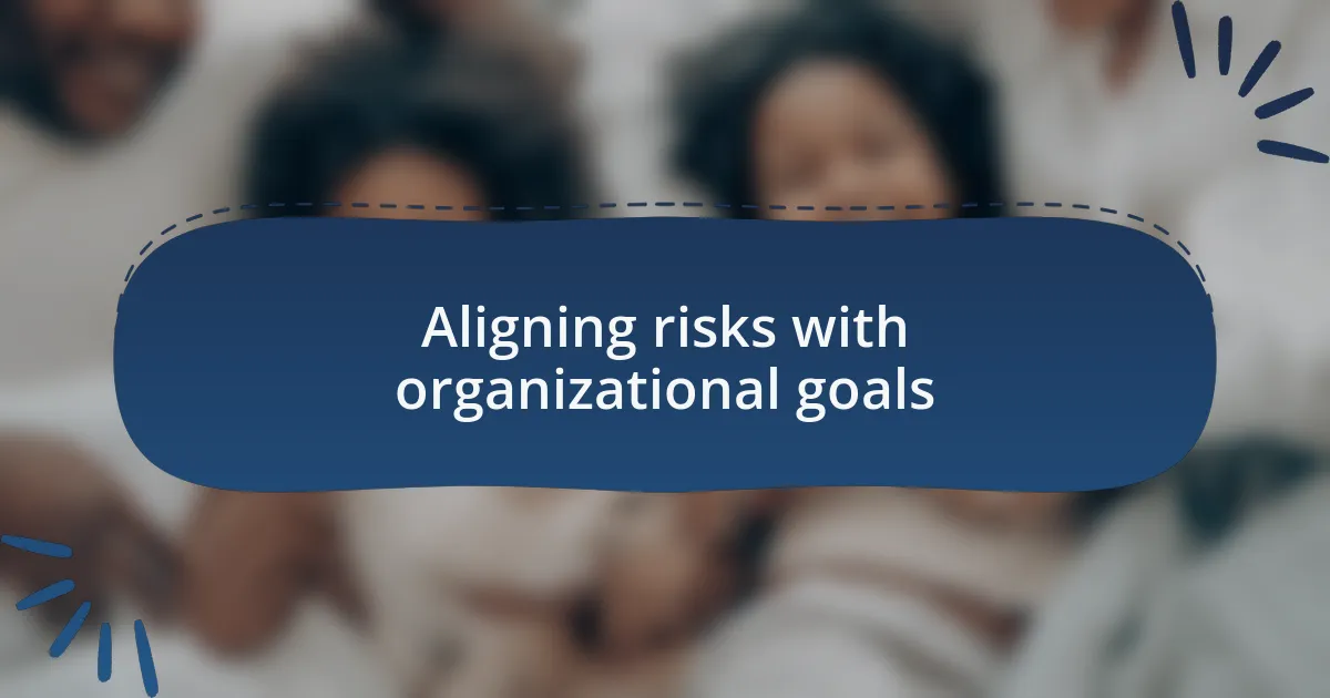 Aligning risks with organizational goals