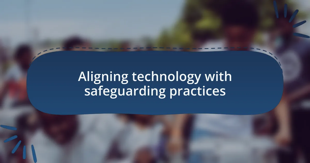 Aligning technology with safeguarding practices