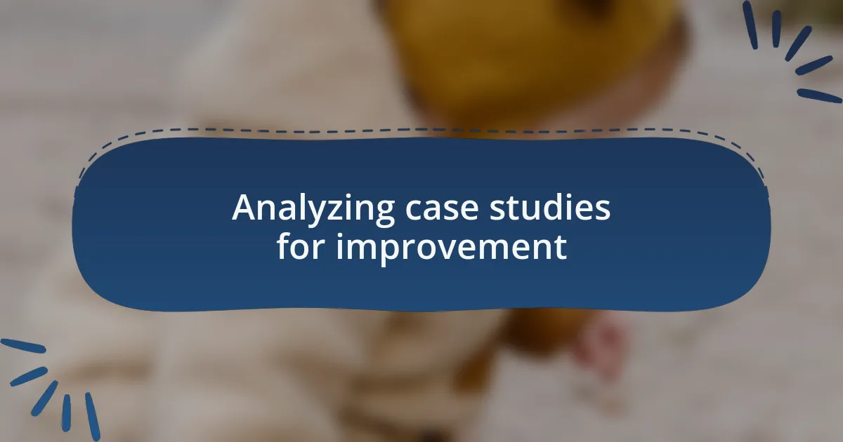 Analyzing case studies for improvement