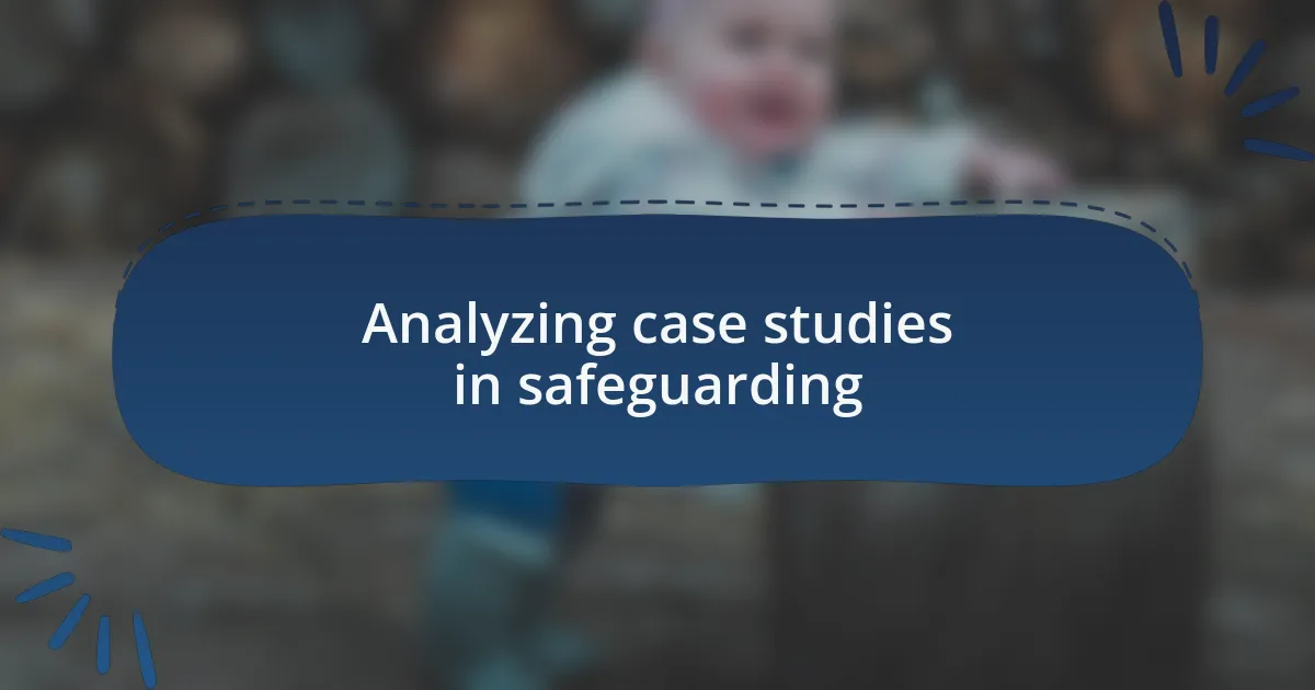 Analyzing case studies in safeguarding