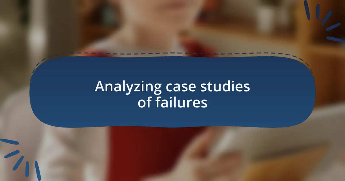 Analyzing case studies of failures