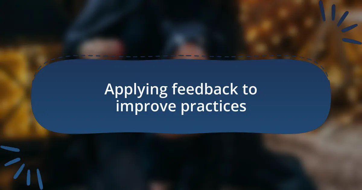 Applying feedback to improve practices