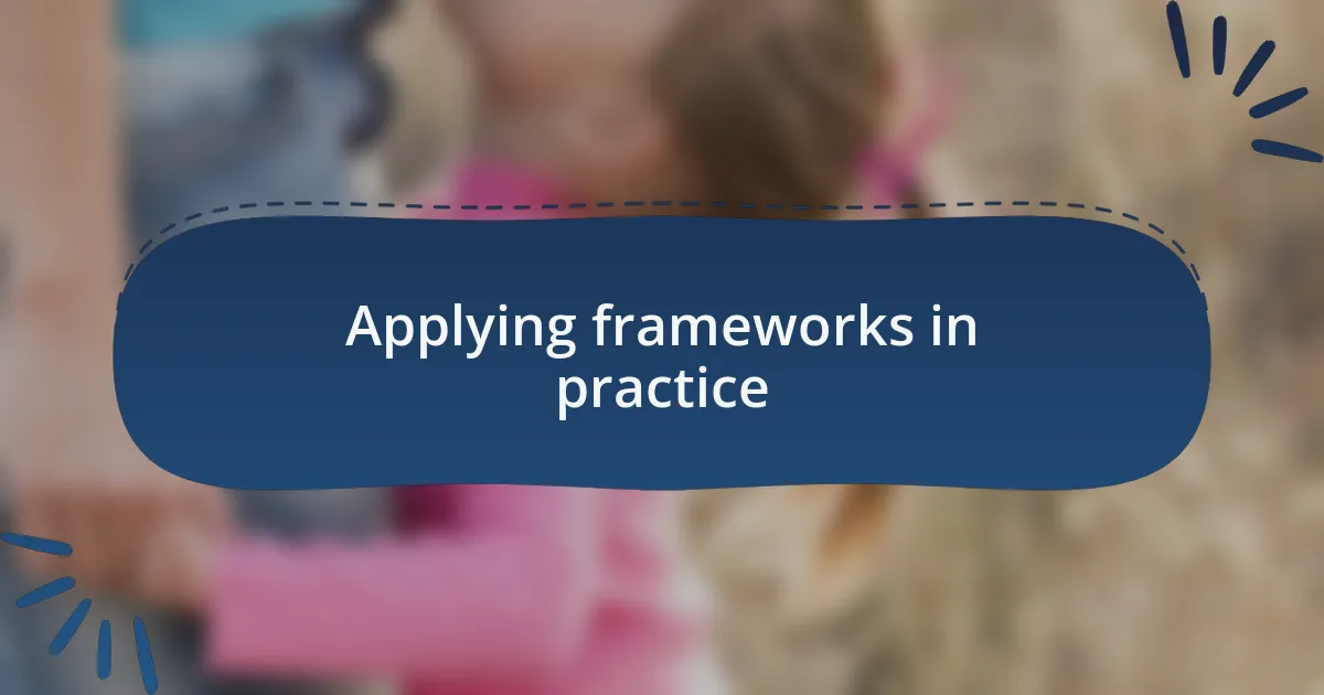 Applying frameworks in practice