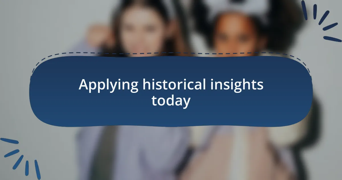 Applying historical insights today