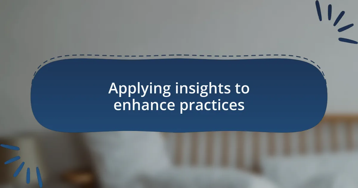 Applying insights to enhance practices
