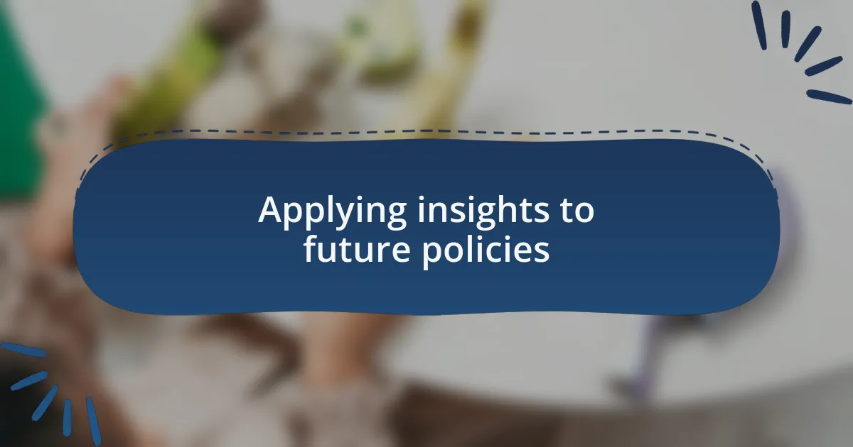 Applying insights to future policies