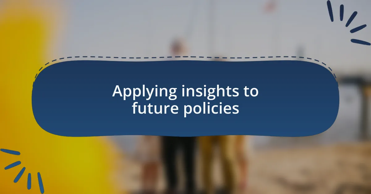 Applying insights to future policies