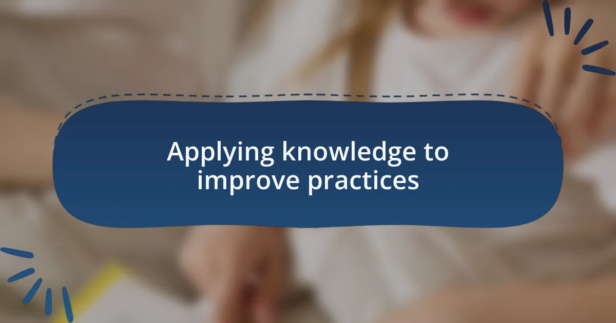 Applying knowledge to improve practices