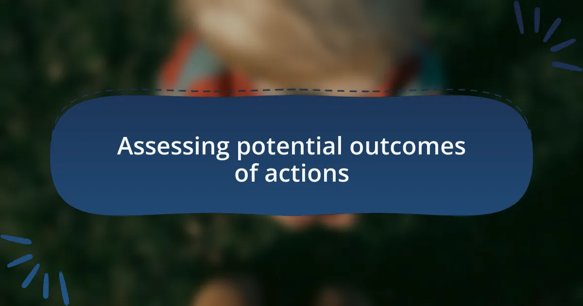 Assessing potential outcomes of actions