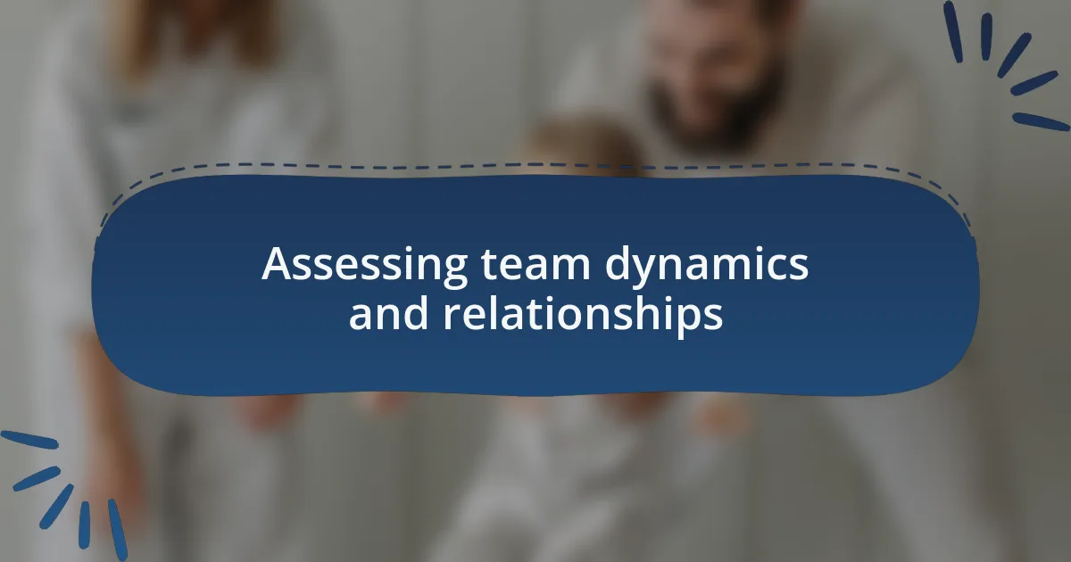Assessing team dynamics and relationships