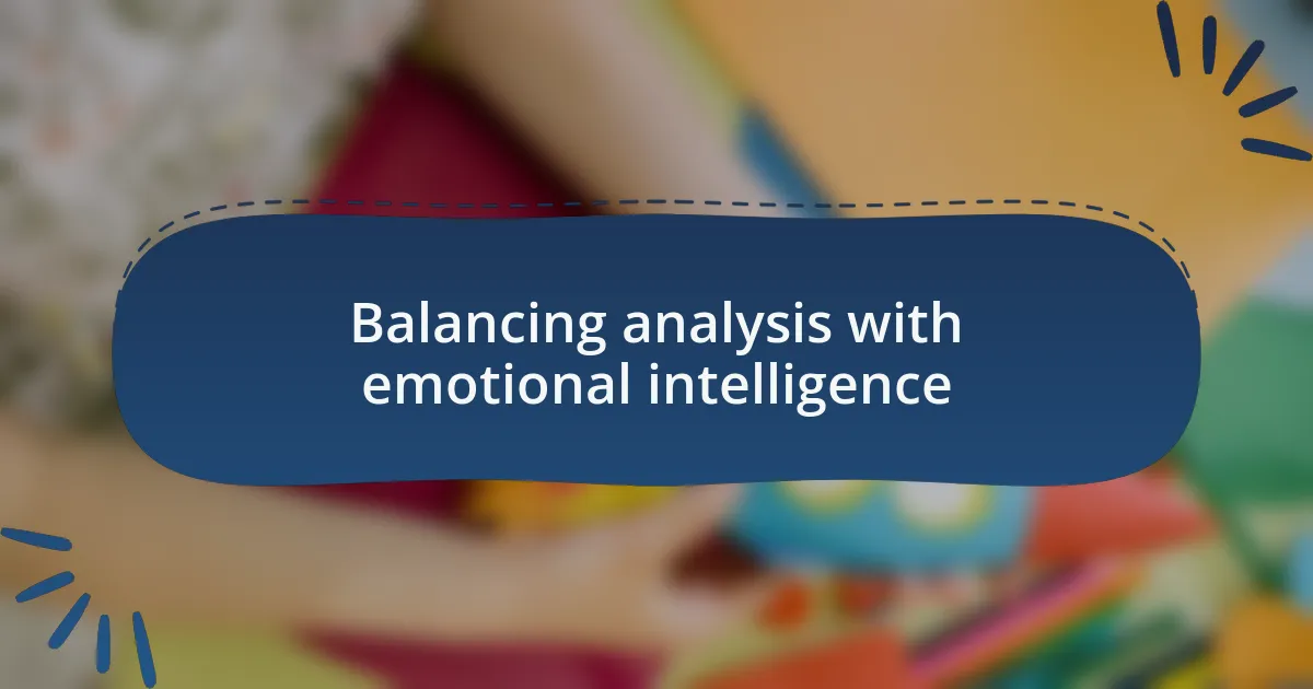 Balancing analysis with emotional intelligence