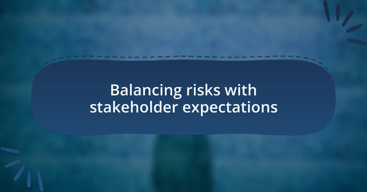 Balancing risks with stakeholder expectations