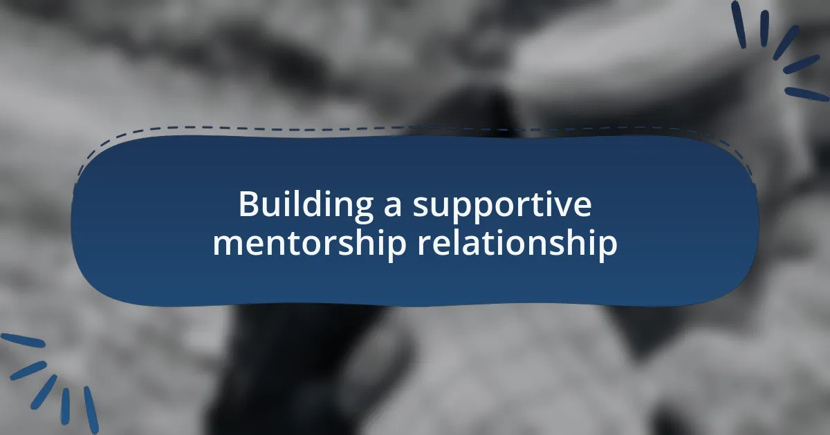 Building a supportive mentorship relationship
