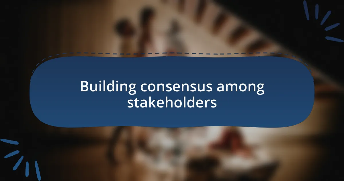 Building consensus among stakeholders