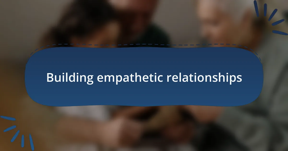Building empathetic relationships