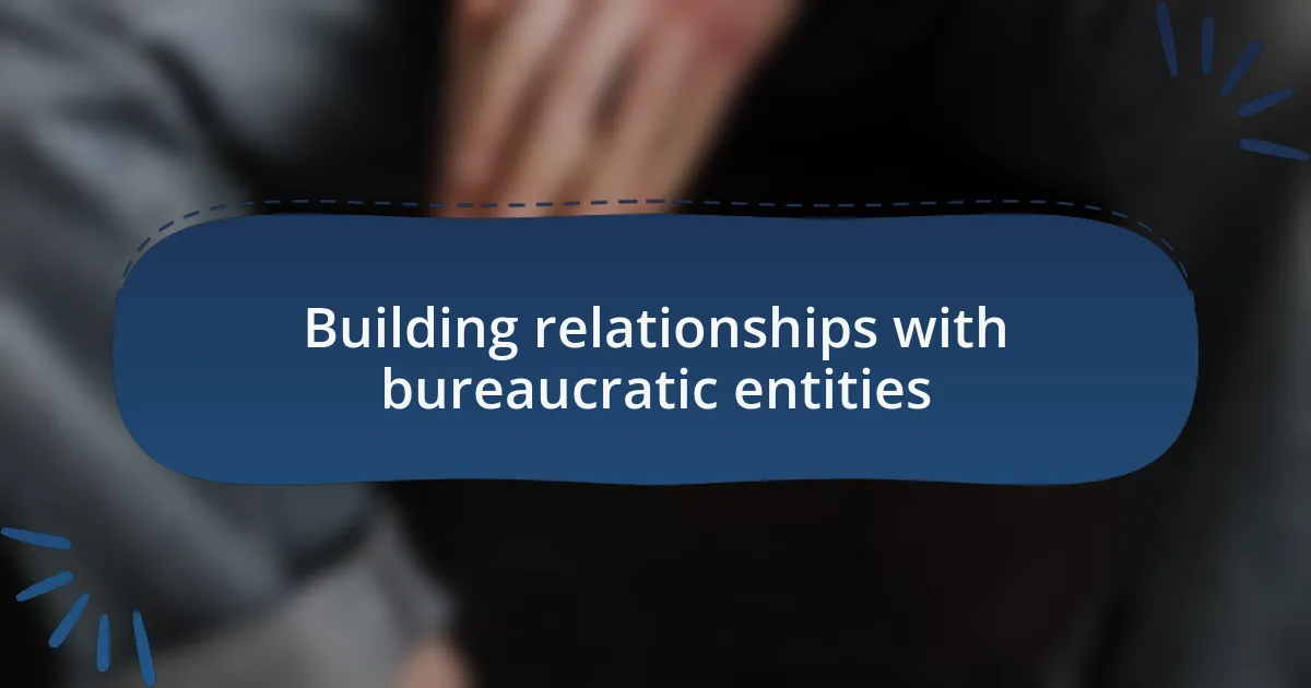 Building relationships with bureaucratic entities