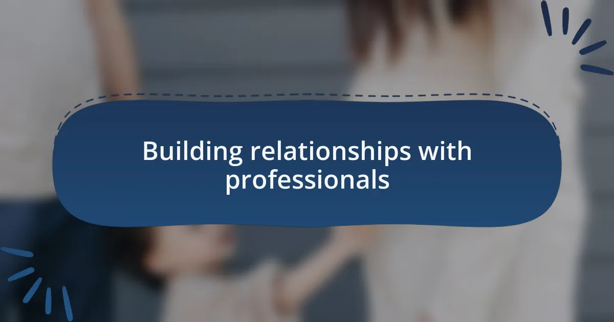 Building relationships with professionals