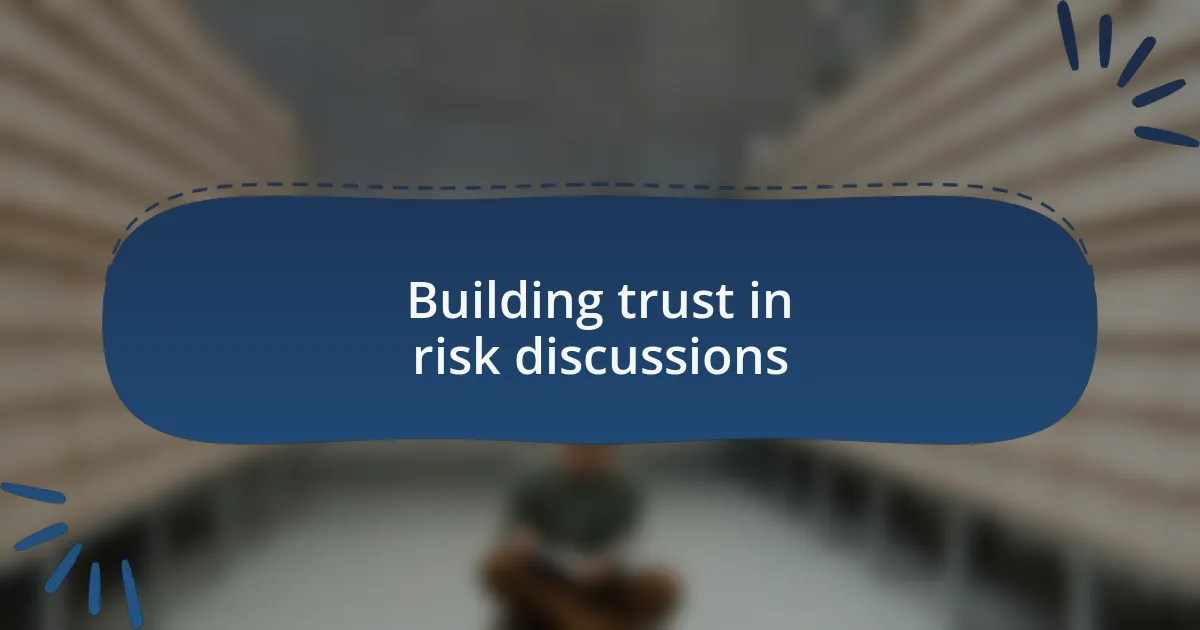 Building trust in risk discussions