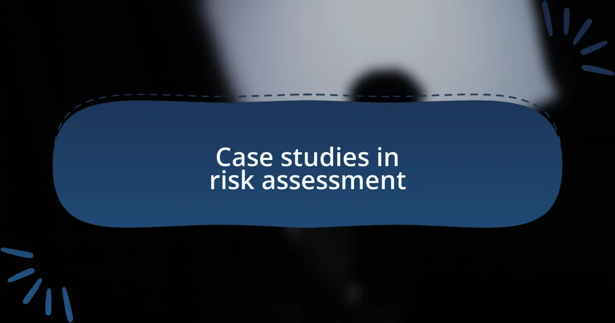 Case studies in risk assessment