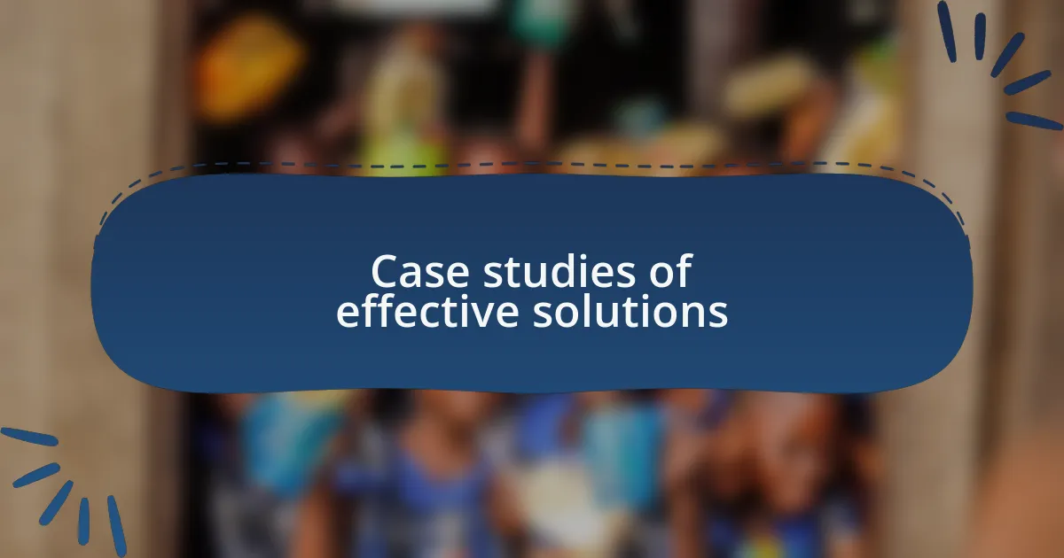 Case studies of effective solutions