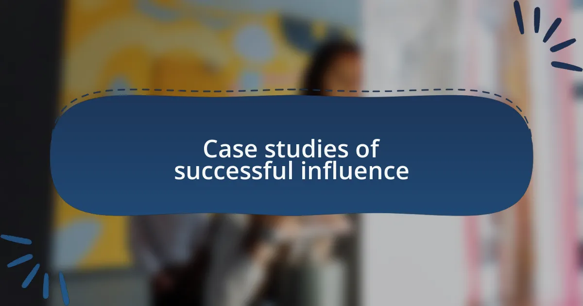 Case studies of successful influence