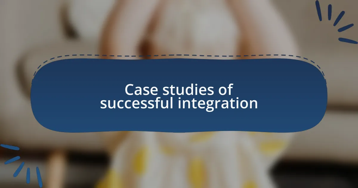 Case studies of successful integration