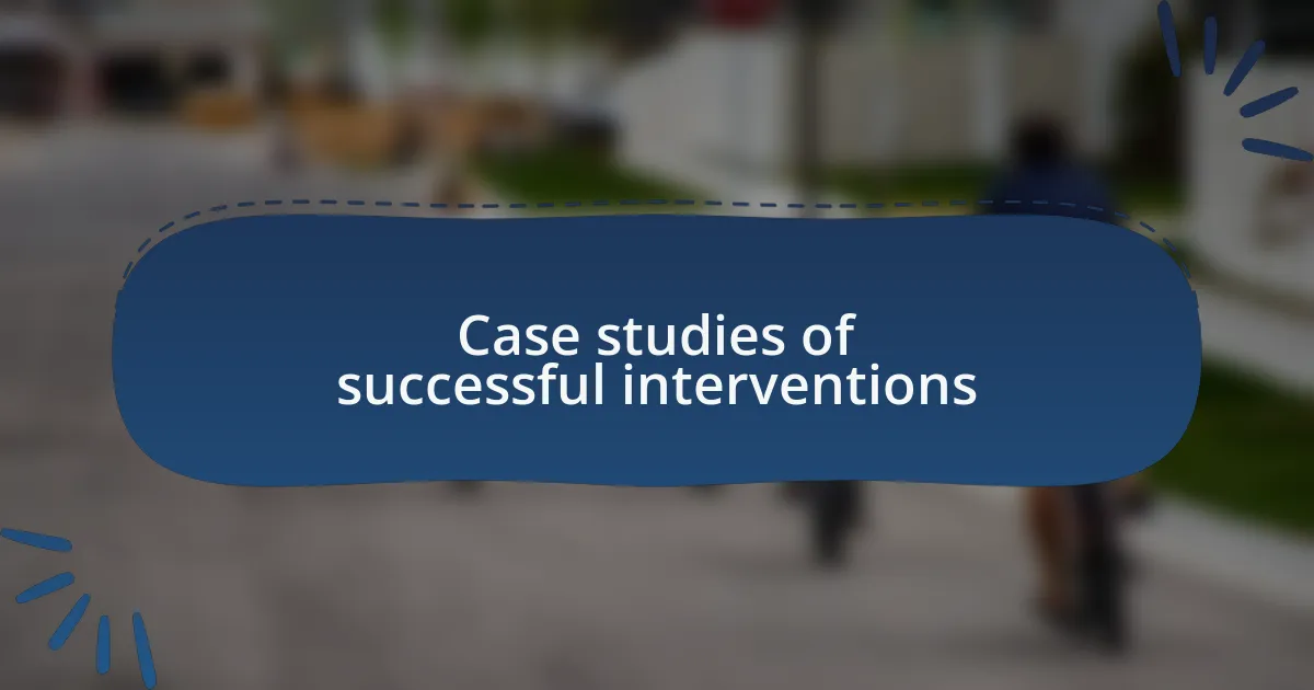 Case studies of successful interventions