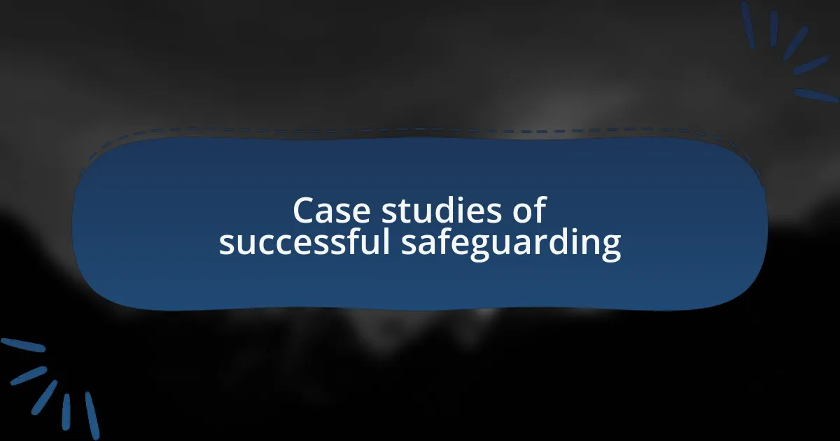 Case studies of successful safeguarding