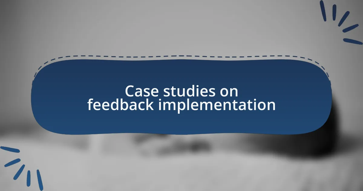 Case studies on feedback implementation