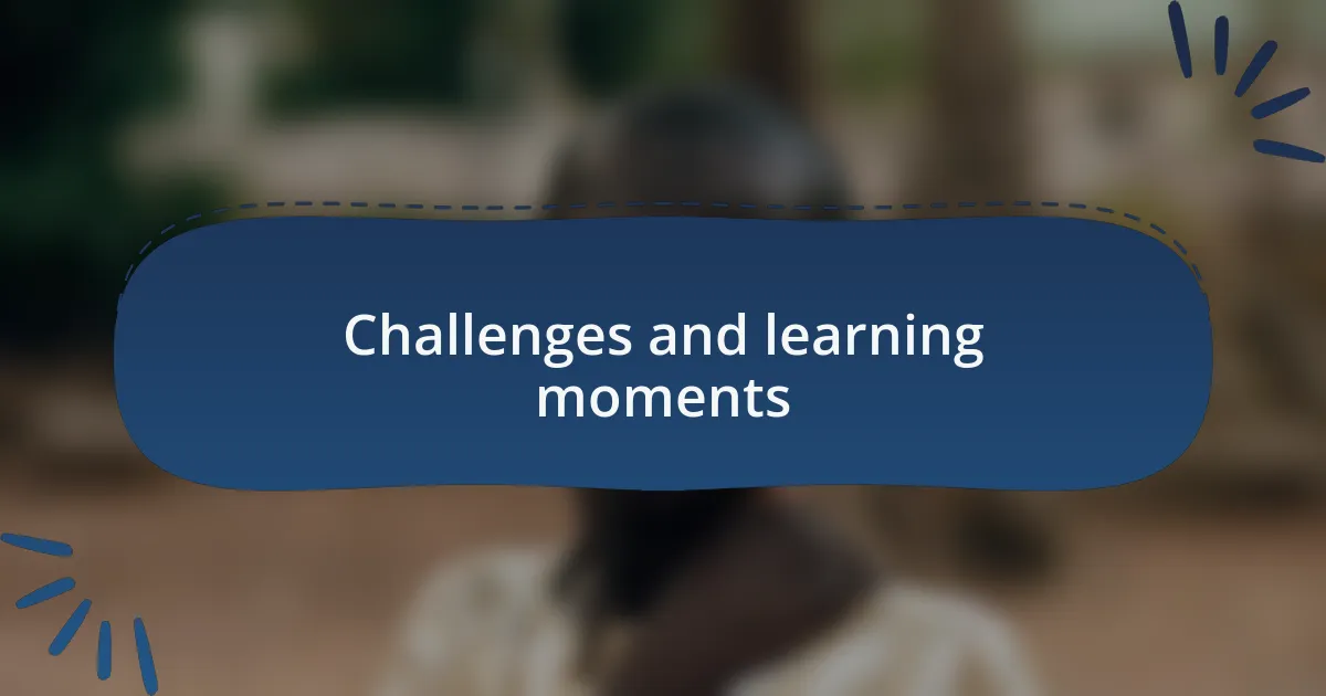 Challenges and learning moments