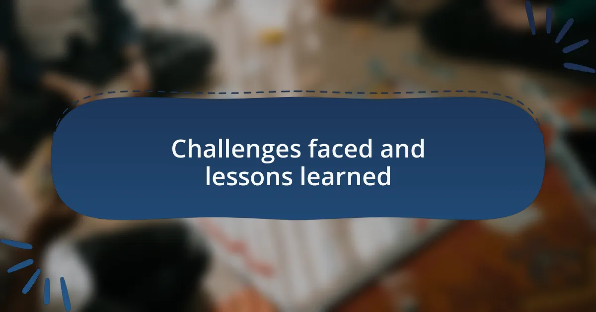 Challenges faced and lessons learned