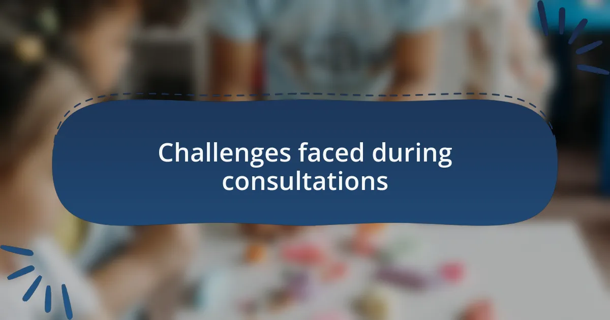 Challenges faced during consultations