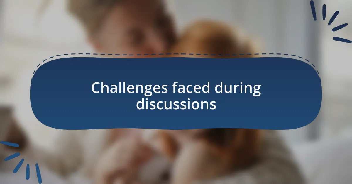 Challenges faced during discussions