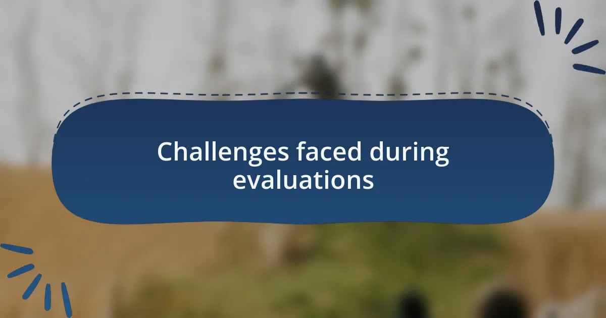 Challenges faced during evaluations
