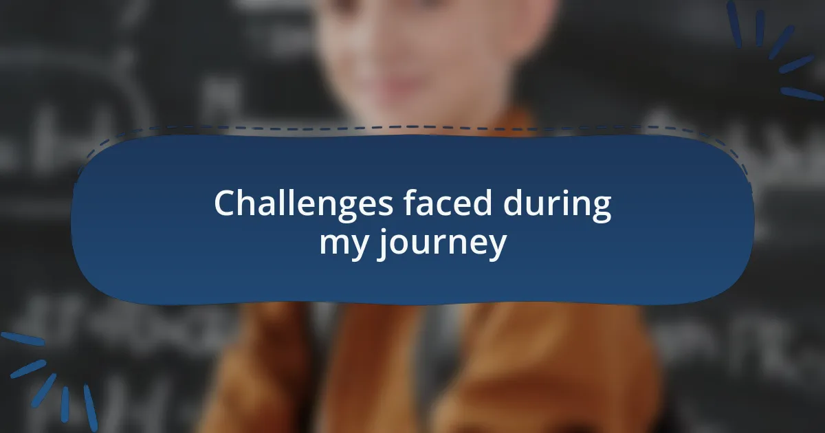 Challenges faced during my journey