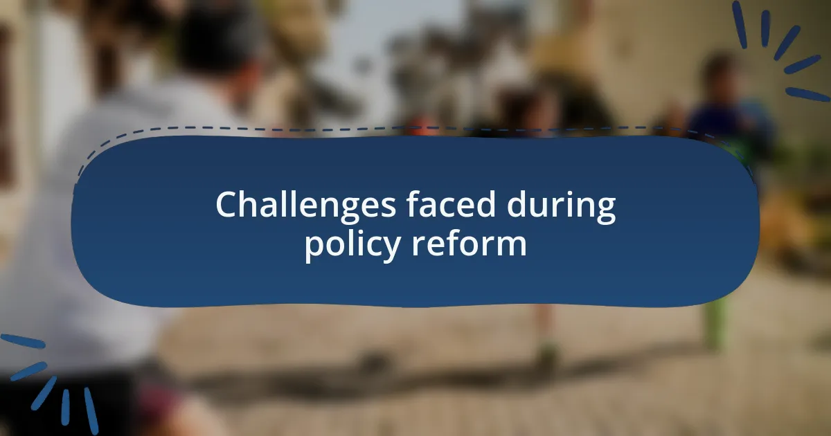 Challenges faced during policy reform