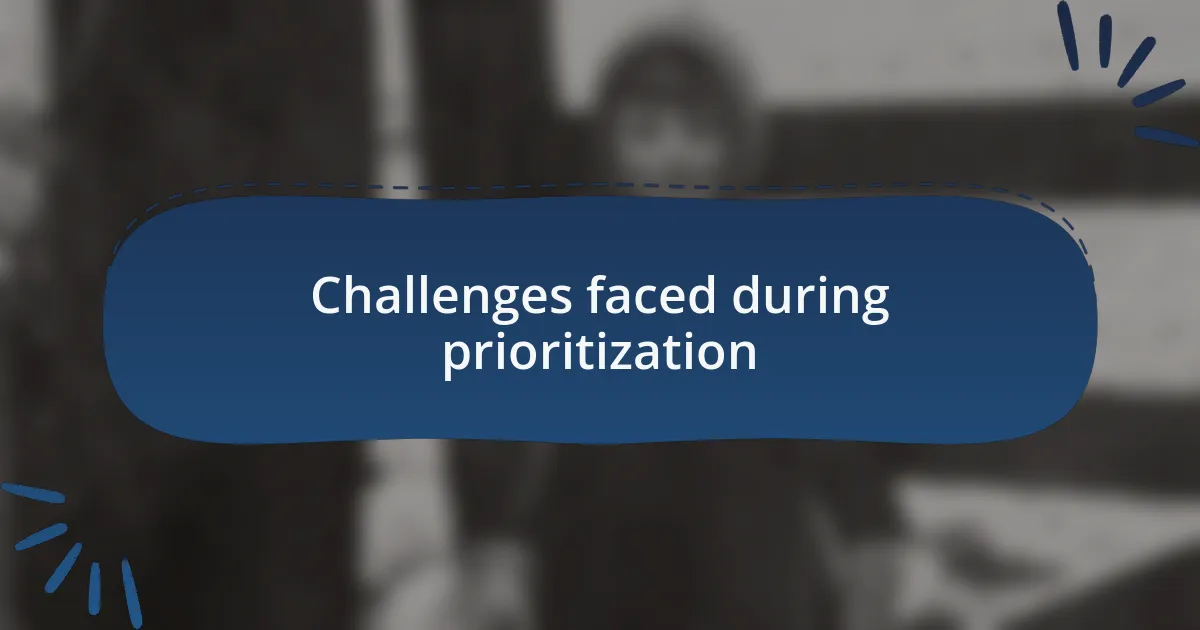 Challenges faced during prioritization