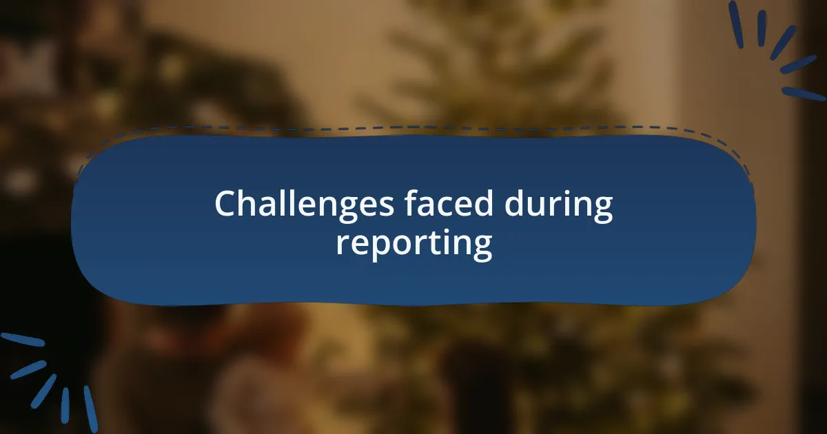 Challenges faced during reporting