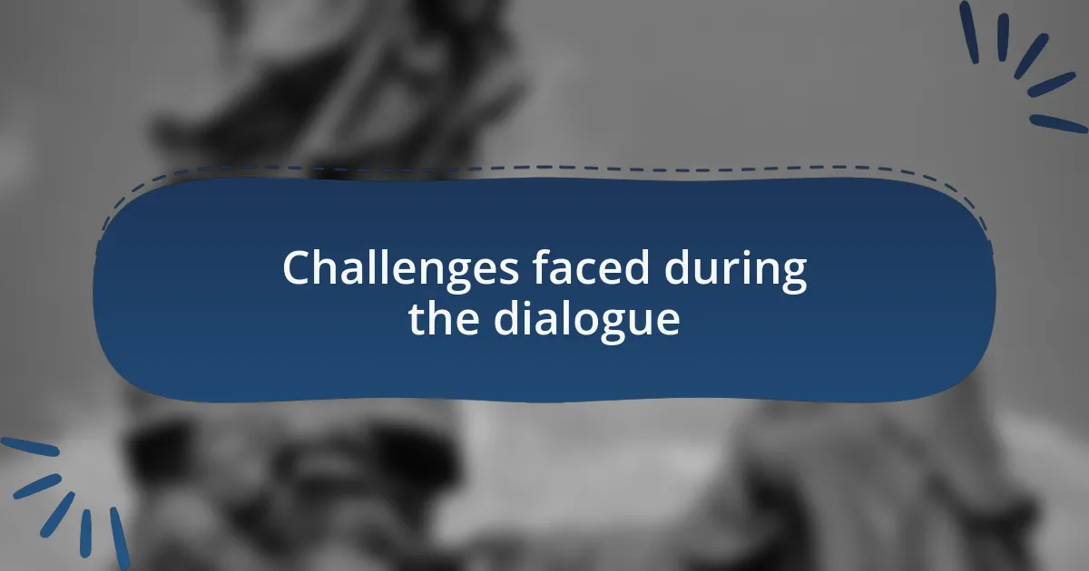 Challenges faced during the dialogue