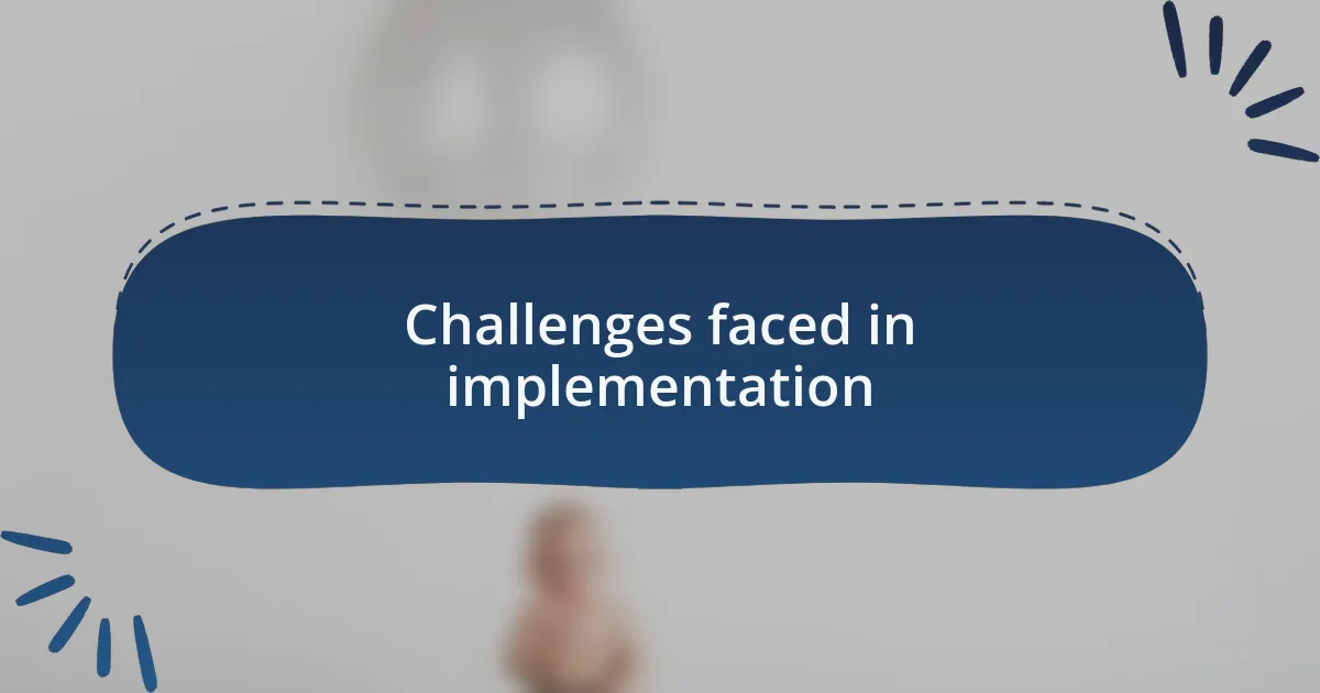 Challenges faced in implementation