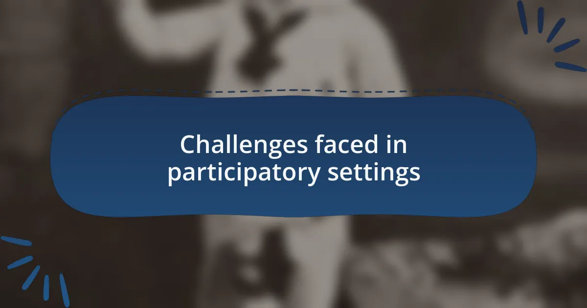 Challenges faced in participatory settings