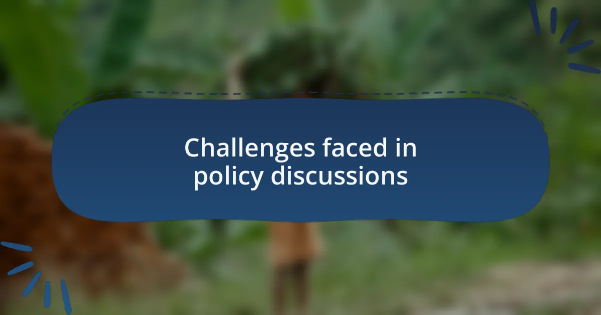 Challenges faced in policy discussions