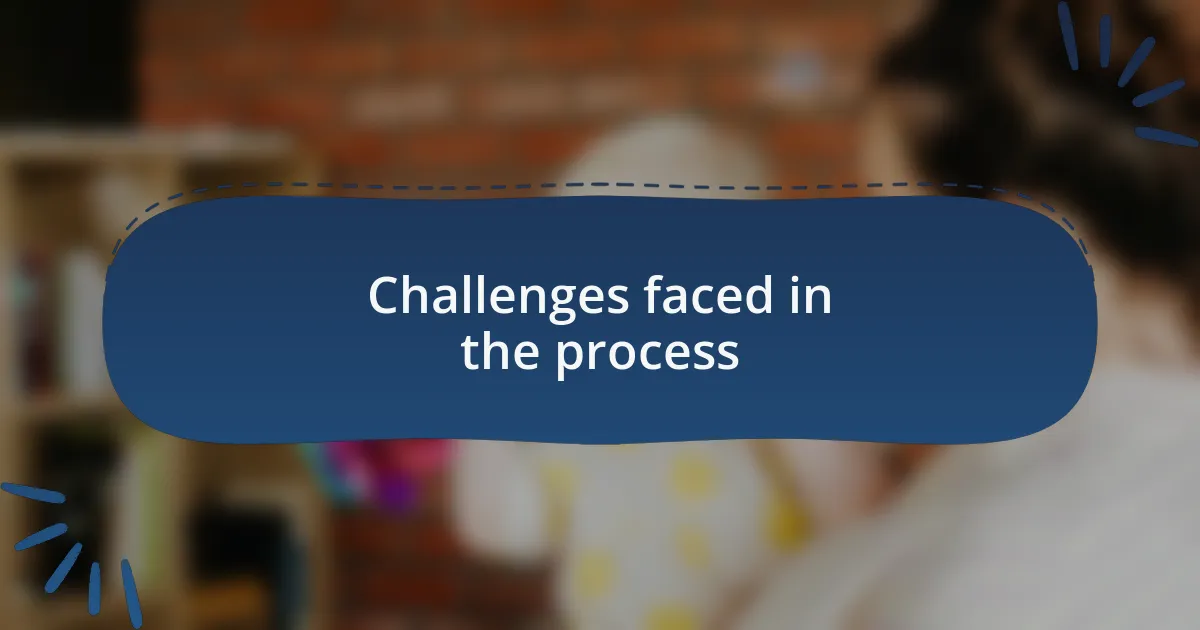 Challenges faced in the process