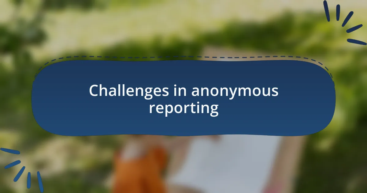 Challenges in anonymous reporting