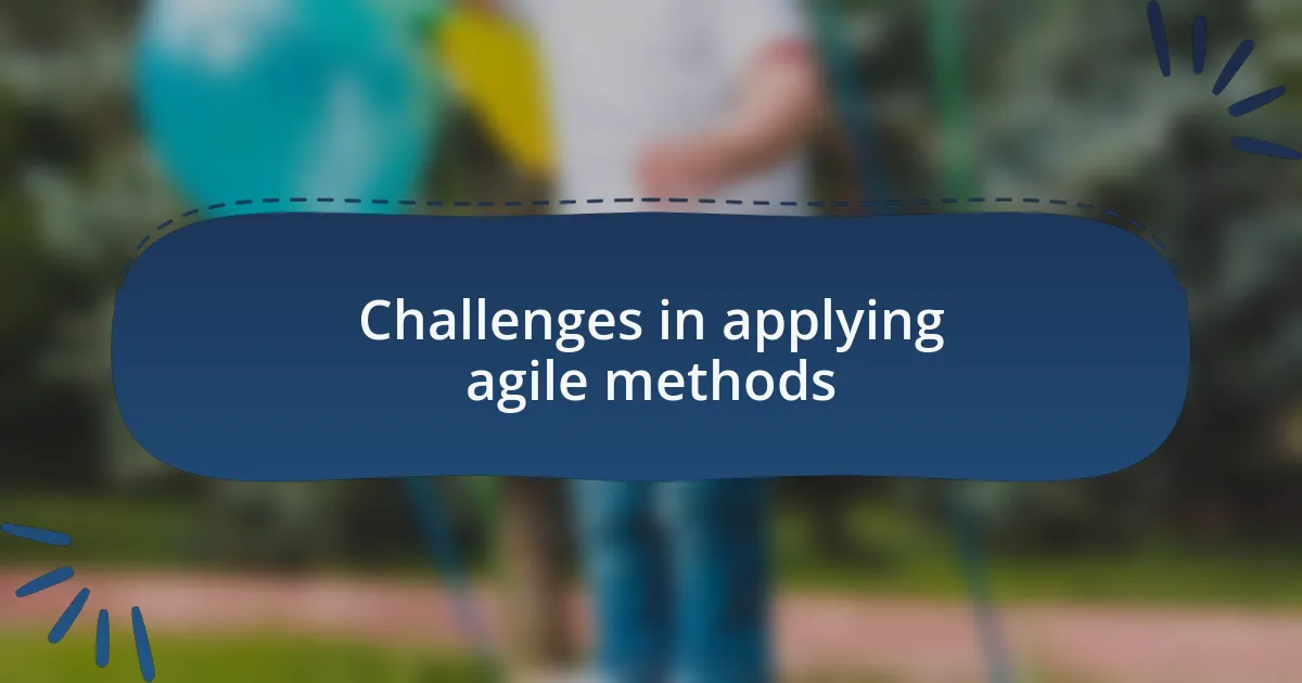 Challenges in applying agile methods