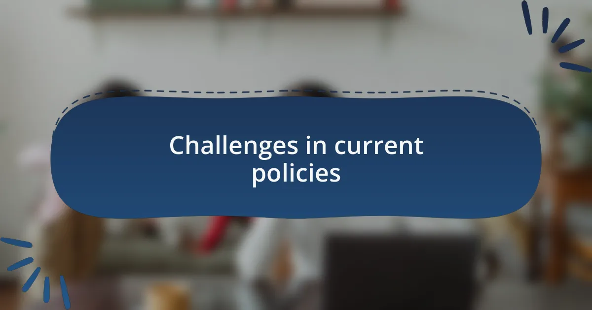 Challenges in current policies